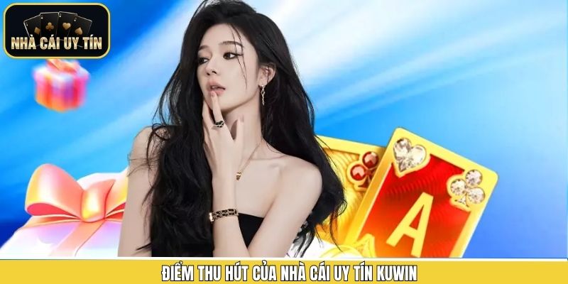 Điểm mạnh ấn tượng làm nên sức hấp dẫn riêng của Kuwin