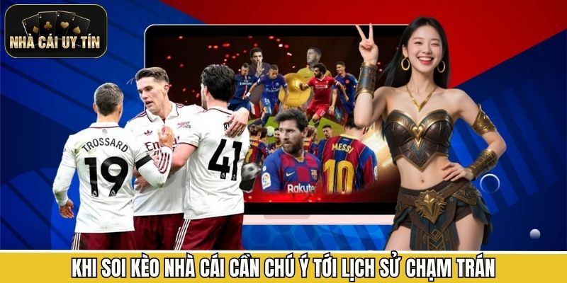Khi soi kèo nhà cái cần chú ý tới lịch sử chạm trán