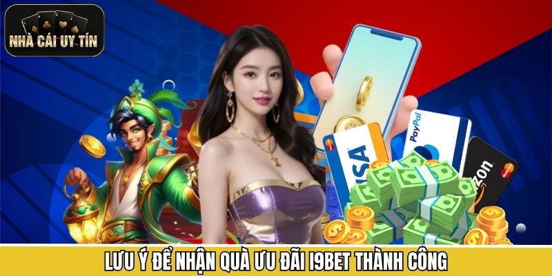 Lưu ý để nhận quà ưu đãi I9BET thành công