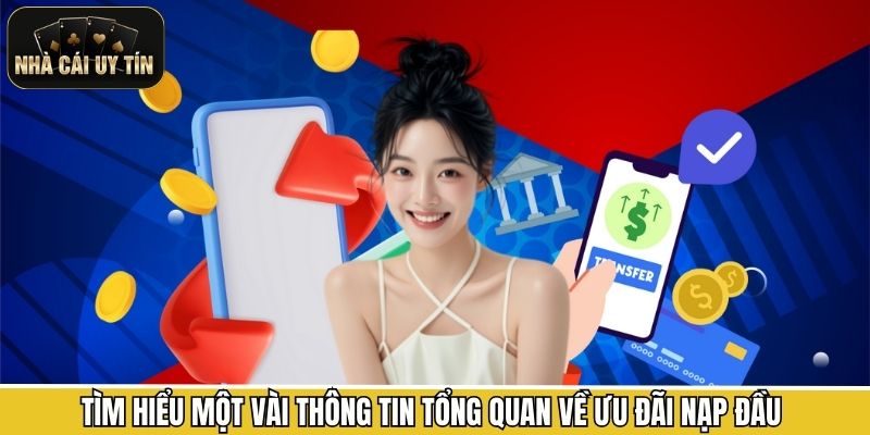 Tìm hiểu một vài thông tin tổng quan về ưu đãi nạp đầu 