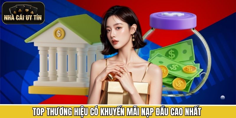 Top thương hiệu có khuyến mãi nạp đầu cao nhất 