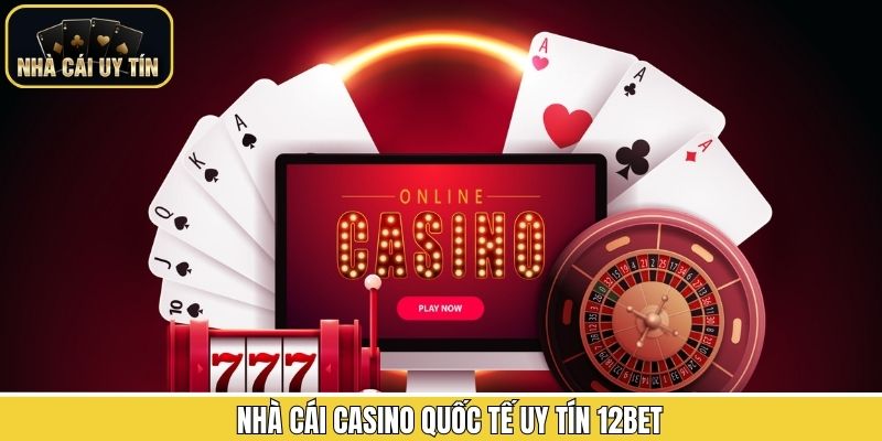 12Bet - Nhà cái Casino quốc tế được săn đón nhất hiện nay