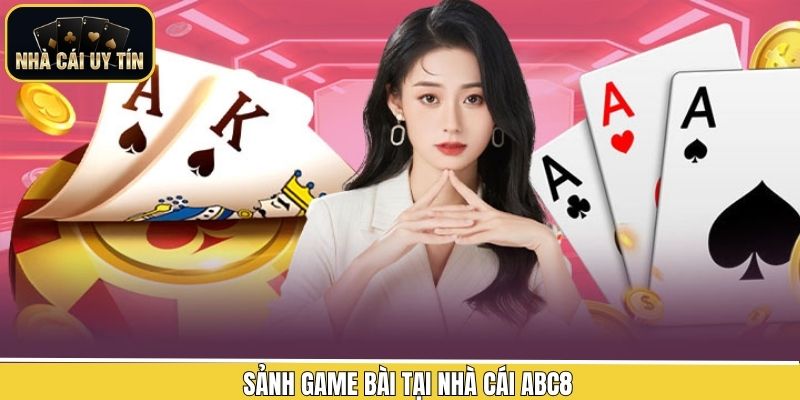 ABC8 mang tới sảnh game bài đa dạng các thể loại