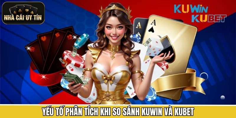 Yếu tố phân tích khi so sánh Kuwin và Kubet