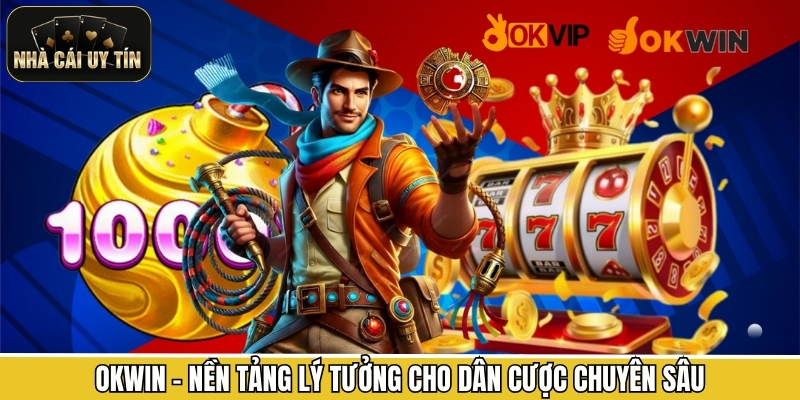 OKWIN – Nền tảng lý tưởng cho dân cược chuyên sâu