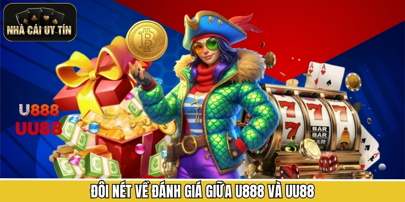Đôi nét về đánh giá giữa U888 và UU88