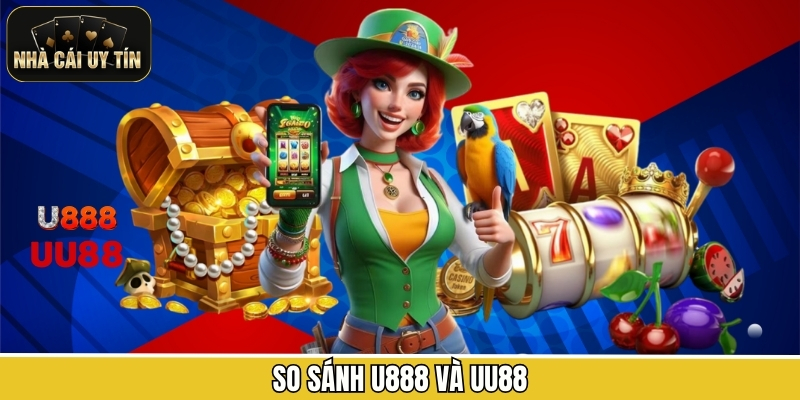 So Sánh U888 Và UU88