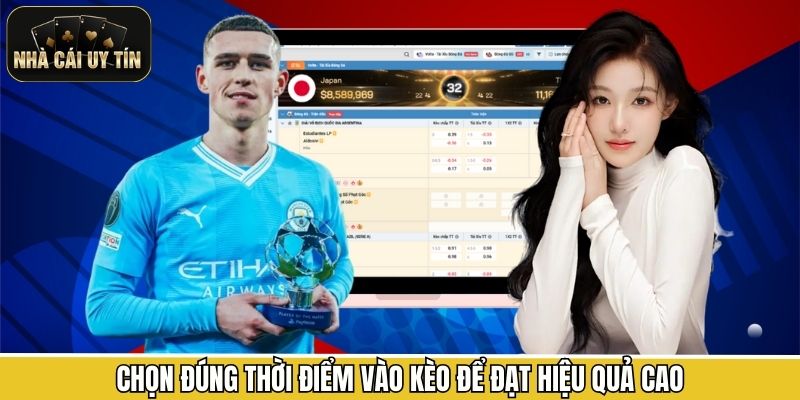 Chọn đúng thời điểm vào kèo để đạt hiệu quả cao