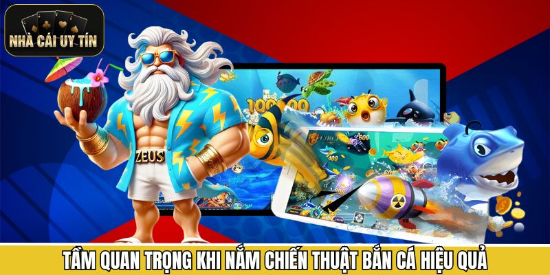 Tầm quan trọng khi nắm chiến thuật bắn cá hiệu quả