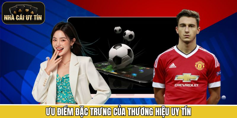Ưu điểm đặc trưng của thương hiệu uy tín